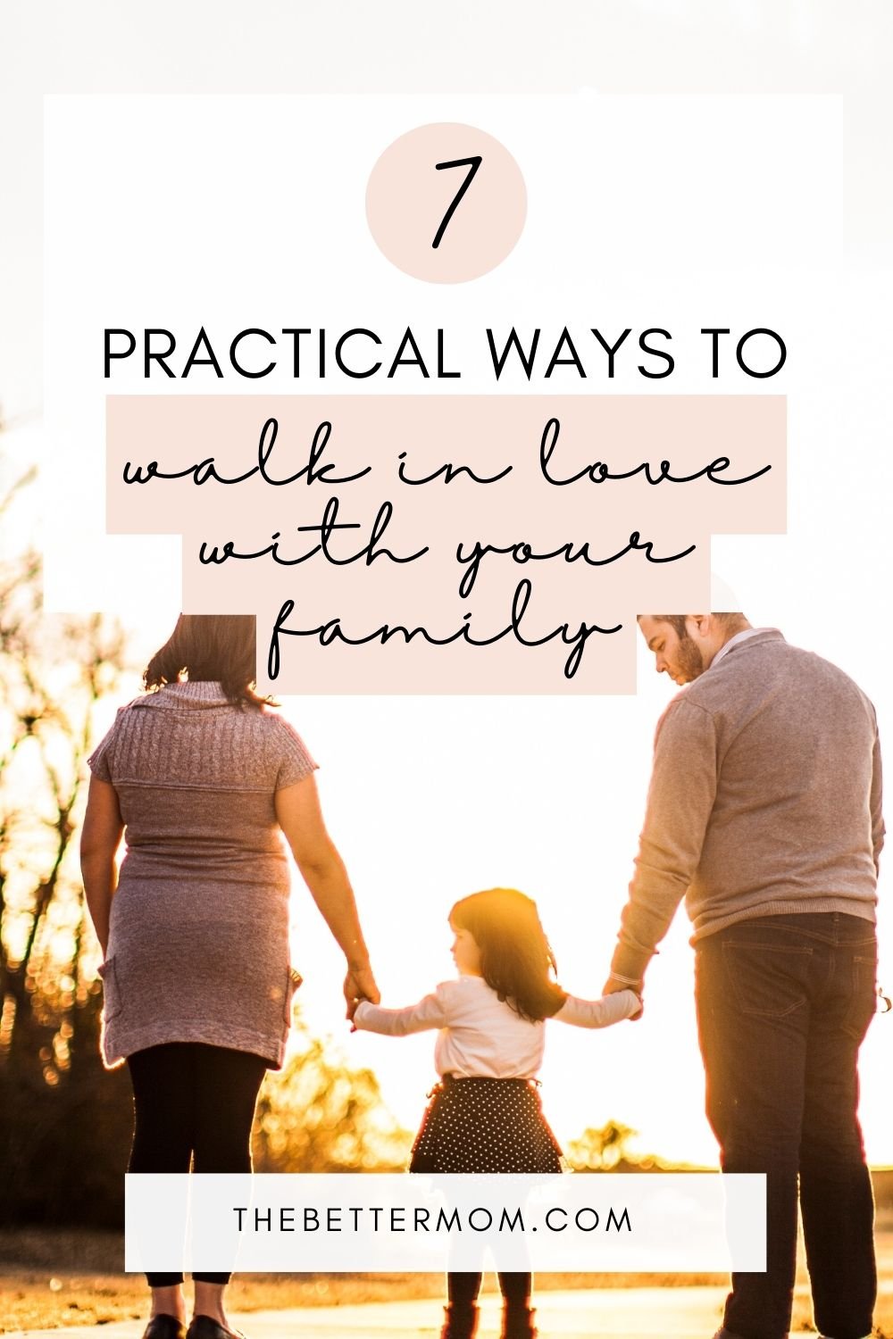 7 Practical Ways to Walk in Love With Your Family — The Better Mom